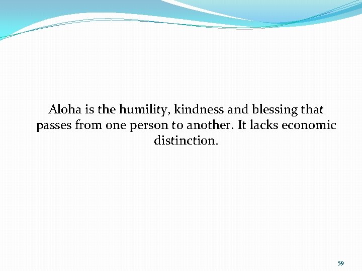 Aloha is the humility, kindness and blessing that passes from one person to another.