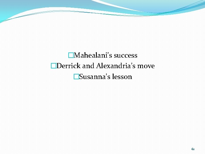 �Mahealani’s success �Derrick and Alexandria’s move �Susanna’s lesson 62 