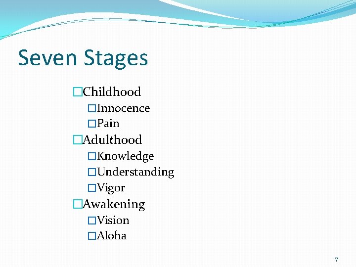 Seven Stages �Childhood �Innocence �Pain �Adulthood �Knowledge �Understanding �Vigor �Awakening �Vision �Aloha 7 
