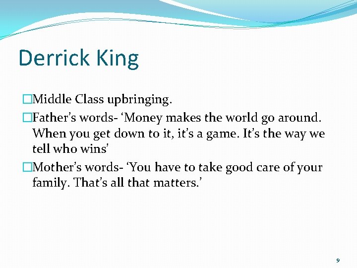 Derrick King �Middle Class upbringing. �Father’s words- ‘Money makes the world go around. When