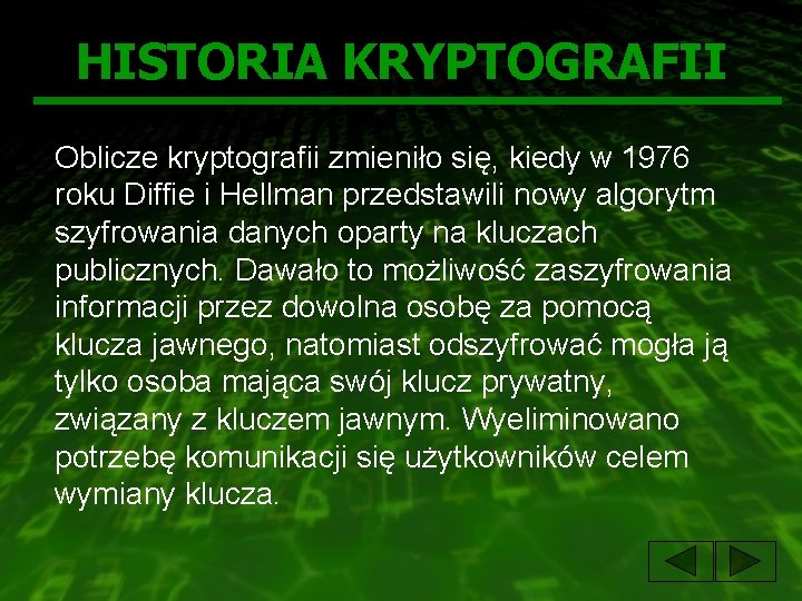 HISTORIA KRYPTOGRAFII Oblicze kryptografii zmieniło się, kiedy w 1976 roku Diffie i Hellman przedstawili