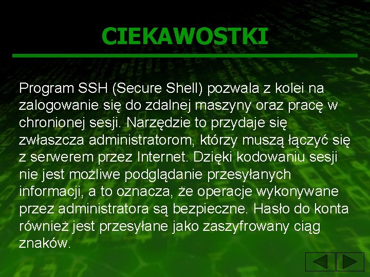 CIEKAWOSTKI Program SSH (Secure Shell) pozwala z kolei na zalogowanie się do zdalnej maszyny