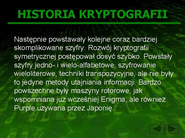 HISTORIA KRYPTOGRAFII Następnie powstawały kolejne coraz bardziej skomplikowane szyfry. Rozwój kryptografii symetrycznej postępował dosyć