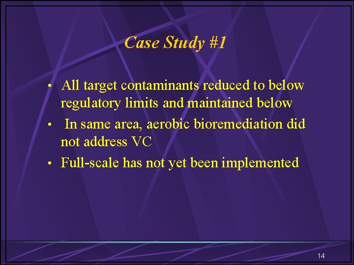 Case Study #1 • All target contaminants reduced to below regulatory limits and maintained