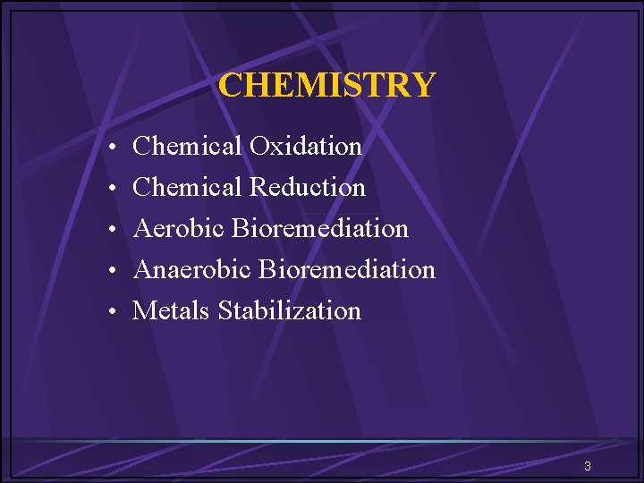 CHEMISTRY • Chemical Oxidation • Chemical Reduction • Aerobic Bioremediation • Anaerobic Bioremediation •