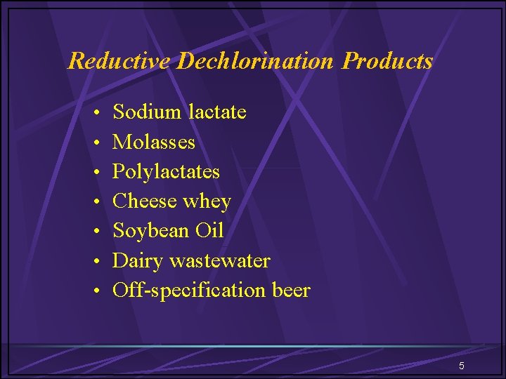 Reductive Dechlorination Products • Sodium lactate • Molasses • Polylactates • Cheese whey • Reductive Dechlorination Products • Sodium lactate • Molasses • Polylactates • Cheese whey •
