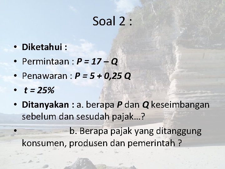 Soal 2 : Diketahui : Permintaan : P = 17 – Q Penawaran :