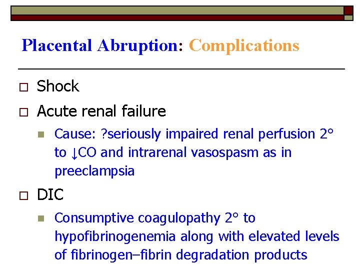 Placental Abruption: Complications o Shock o Acute renal failure n o Cause: ? seriously
