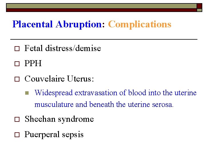 Placental Abruption: Complications o Fetal distress/demise o PPH o Couvelaire Uterus: n Widespread extravasation