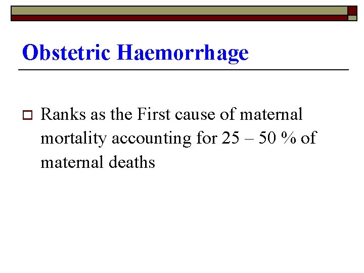 Obstetric Haemorrhage o Ranks as the First cause of maternal mortality accounting for 25