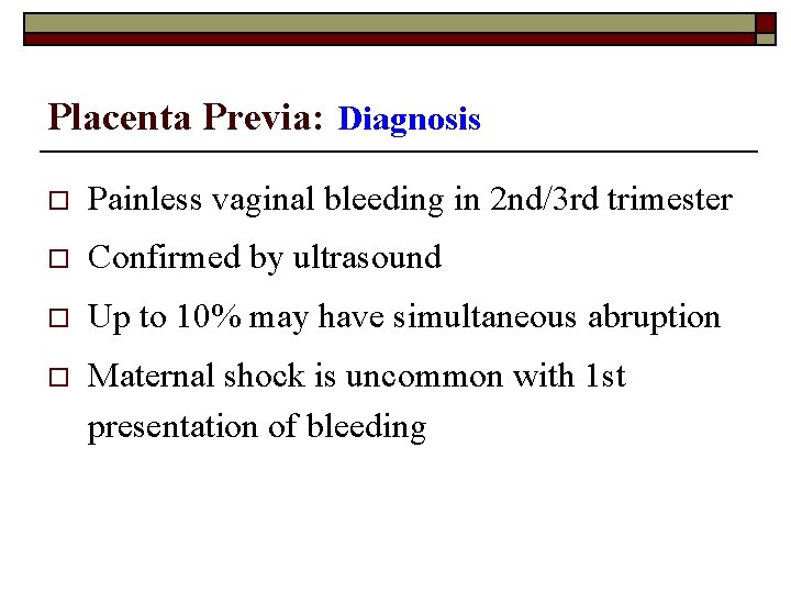Placenta Previa: Diagnosis o Painless vaginal bleeding in 2 nd/3 rd trimester o Confirmed