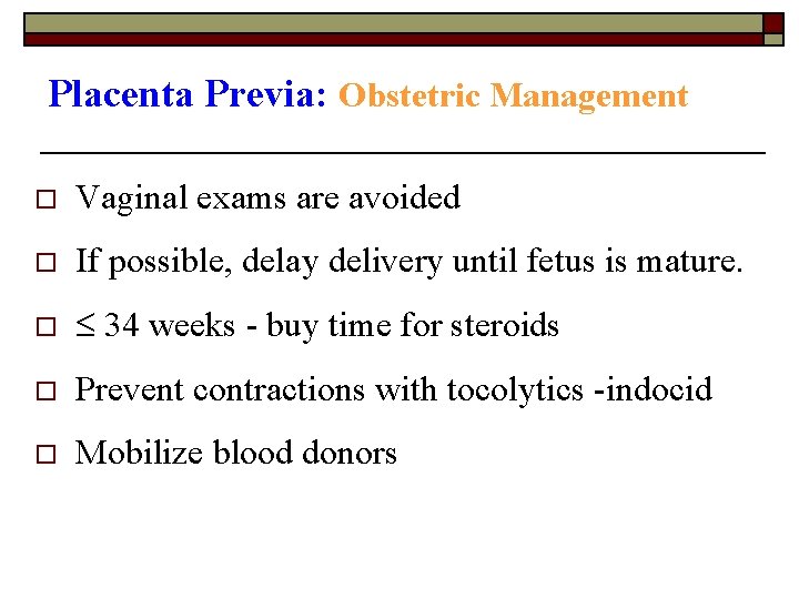 Placenta Previa: Obstetric Management o Vaginal exams are avoided o If possible, delay delivery