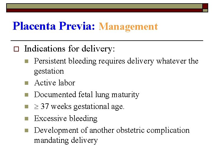 Placenta Previa: Management o Indications for delivery: n n n Persistent bleeding requires delivery