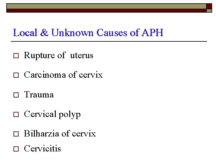 Local & Unknown Causes of APH o Rupture of uterus o Carcinoma of cervix