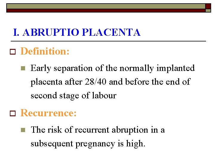 I. ABRUPTIO PLACENTA o Definition: n o Early separation of the normally implanted placenta