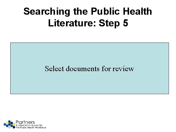 Searching the Public Health Literature: Step 5 Select documents for review 