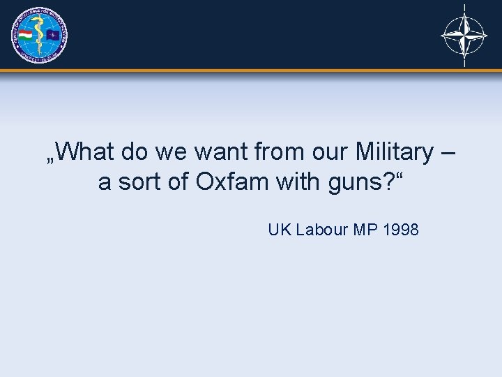 „What do we want from our Military – a sort of Oxfam with guns?
