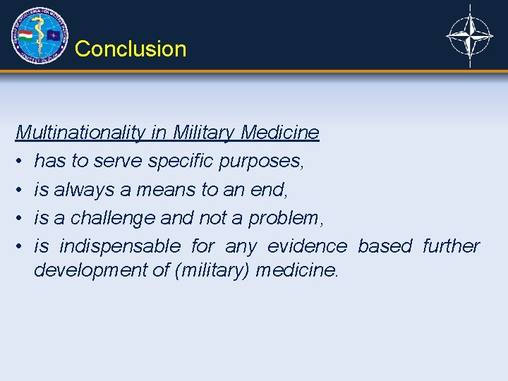 Conclusion Multinationality in Military Medicine • has to serve specific purposes, • is always