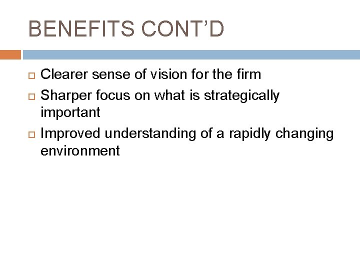 BENEFITS CONT’D Clearer sense of vision for the firm Sharper focus on what is