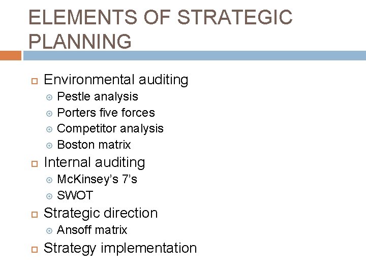 ELEMENTS OF STRATEGIC PLANNING Environmental auditing Pestle analysis Porters five forces Competitor analysis Boston