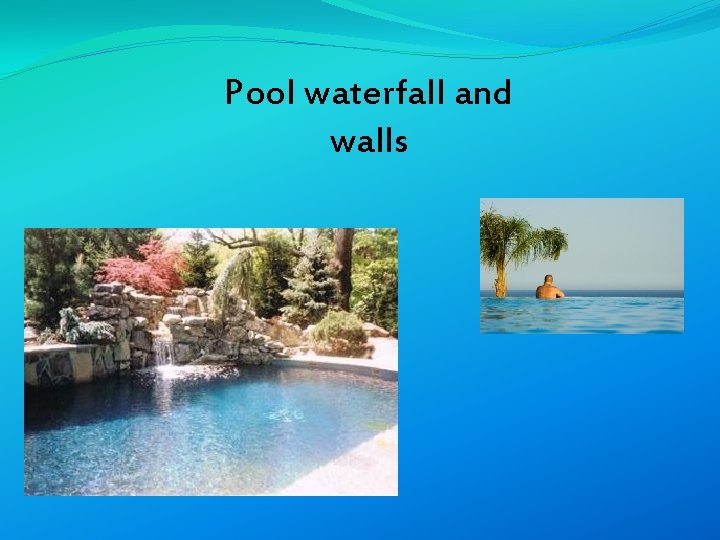 Pool waterfall and walls 