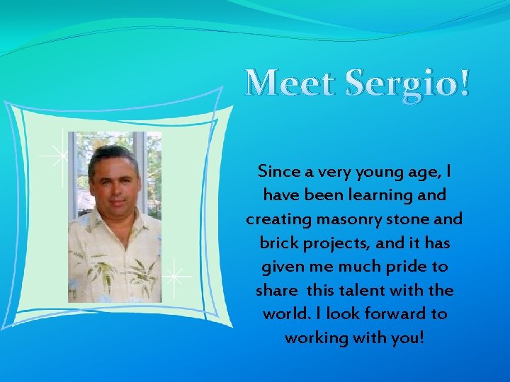 Meet Sergio! Since a very young age, I have been learning and creating masonry