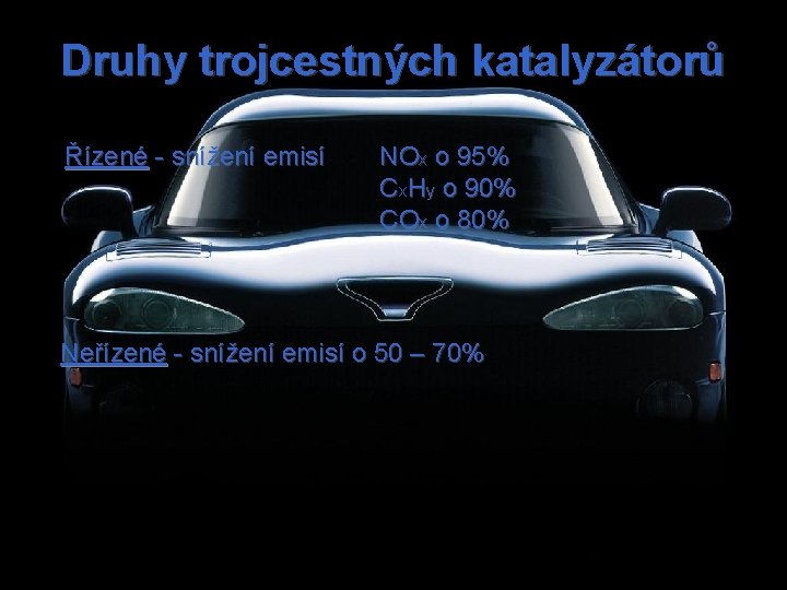 Druhy trojcestných katalyzátorů Řízené - snížení emisí NOx o 95% Cx. Hy o 90%