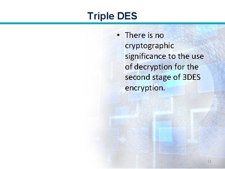 Triple DES • There is no cryptographic significance to the use of decryption for