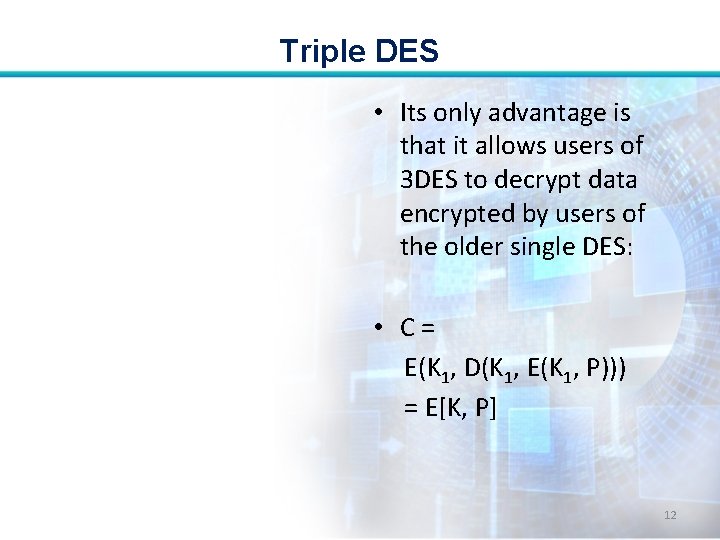 Triple DES • Its only advantage is that it allows users of 3 DES