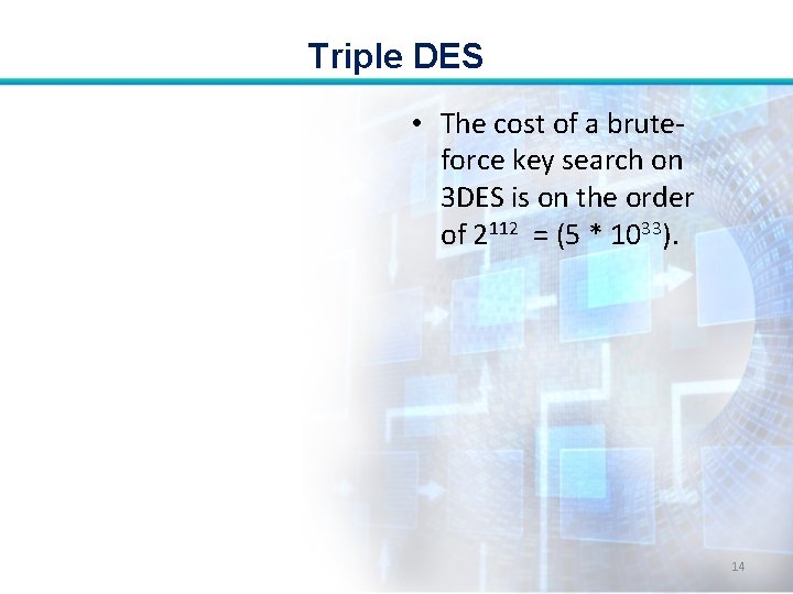 Triple DES • The cost of a bruteforce key search on 3 DES is Triple DES • The cost of a bruteforce key search on 3 DES is