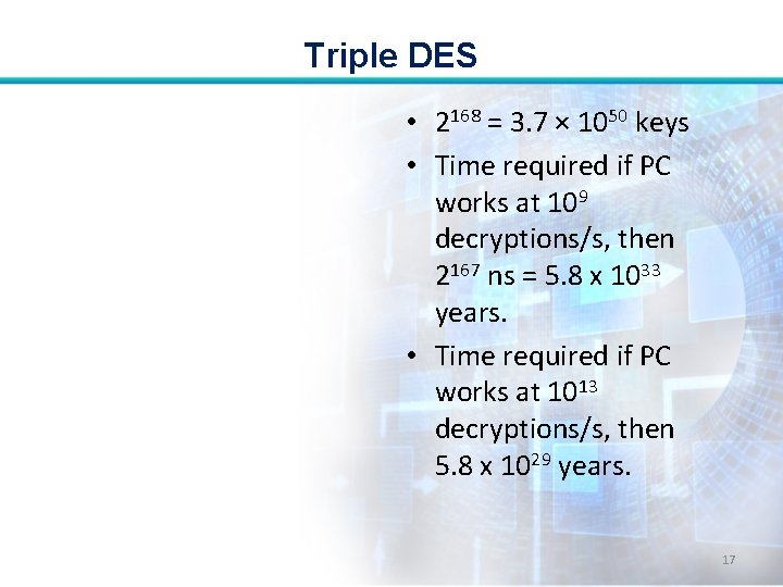 Triple DES • 2168 = 3. 7 × 1050 keys • Time required if
