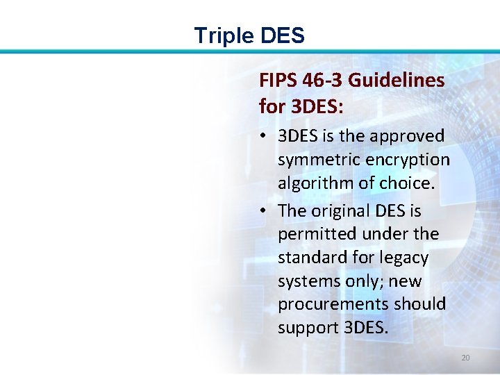 Triple DES FIPS 46 -3 Guidelines for 3 DES: • 3 DES is the