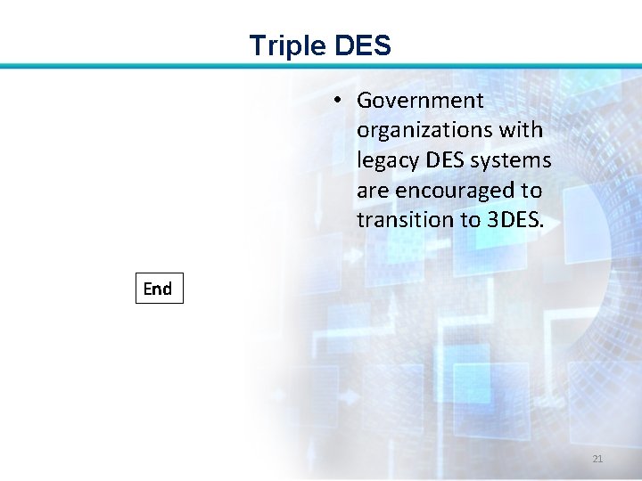 Triple DES • Government organizations with legacy DES systems are encouraged to transition to