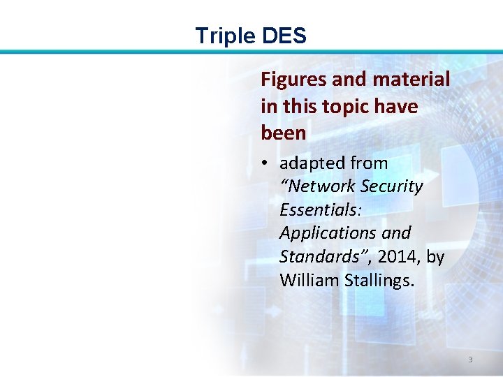 Triple DES Figures and material in this topic have been • adapted from “Network