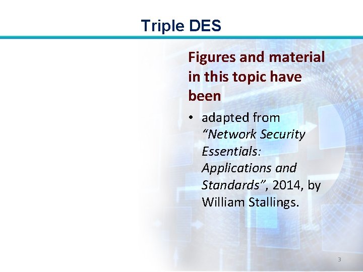 Triple DES Figures and material in this topic have been • adapted from “Network Triple DES Figures and material in this topic have been • adapted from “Network