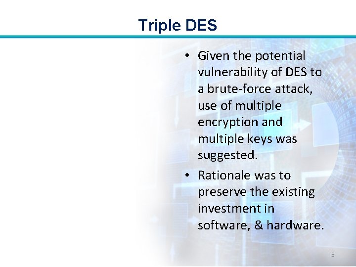 Triple DES • Given the potential vulnerability of DES to a brute-force attack, use