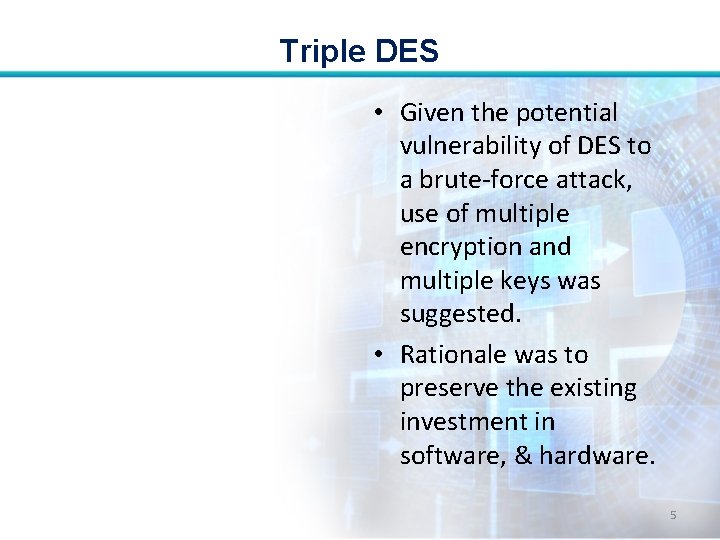 Triple DES • Given the potential vulnerability of DES to a brute-force attack, use Triple DES • Given the potential vulnerability of DES to a brute-force attack, use