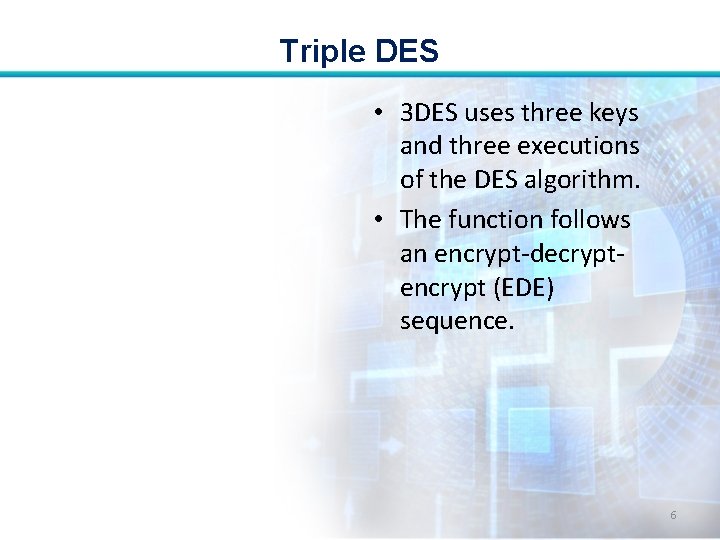 Triple DES • 3 DES uses three keys and three executions of the DES