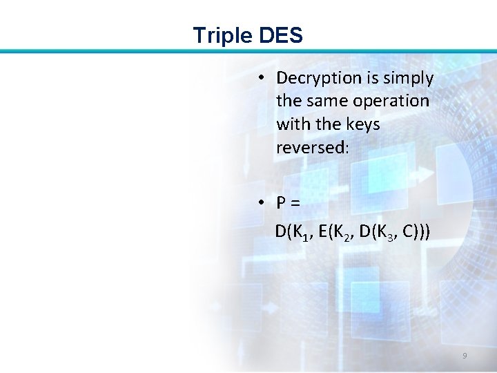 Triple DES • Decryption is simply the same operation with the keys reversed: • Triple DES • Decryption is simply the same operation with the keys reversed: •