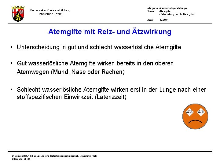 Feuerwehr-Kreisausbildung Rheinland-Pfalz Lehrgang: Atemschutzgeräteträger Thema: Atemgifte -Gefährdung durch Atemgifte Stand: 12/2011 Atemgifte mit Reiz-