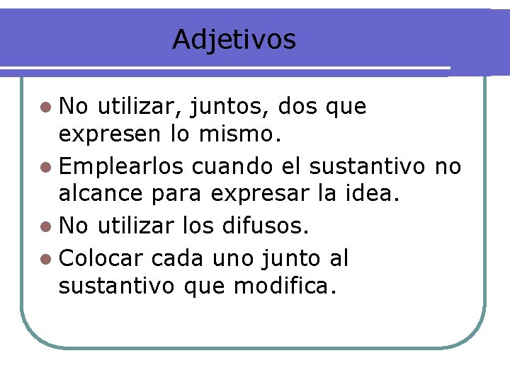 Adjetivos l No utilizar, juntos, dos que expresen lo mismo. l Emplearlos cuando el