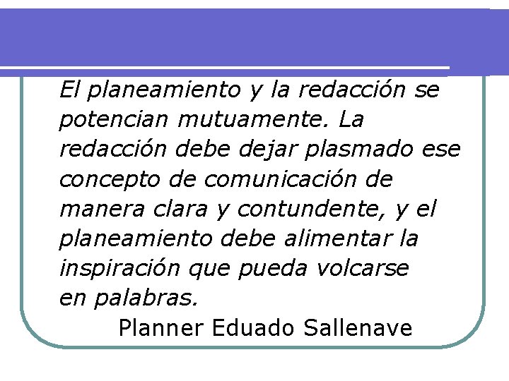 El planeamiento y la redacción se potencian mutuamente. La redacción debe dejar plasmado ese