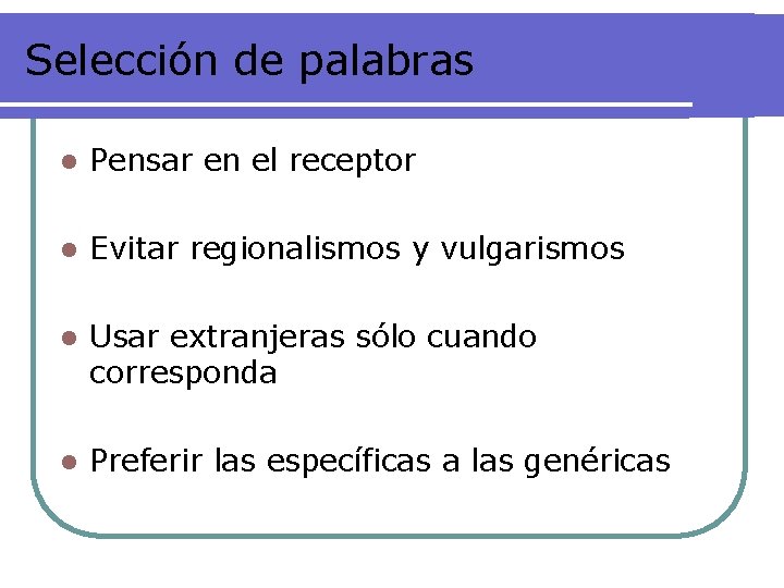 Selección de palabras l Pensar en el receptor l Evitar regionalismos y vulgarismos l