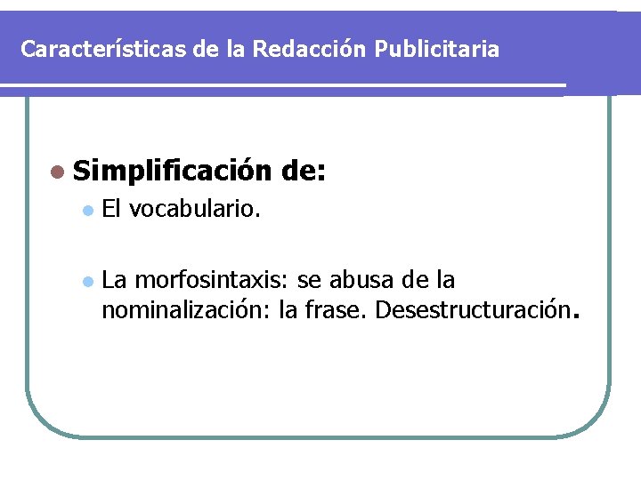 Características de la Redacción Publicitaria l Simplificación de: l El vocabulario. l La morfosintaxis: