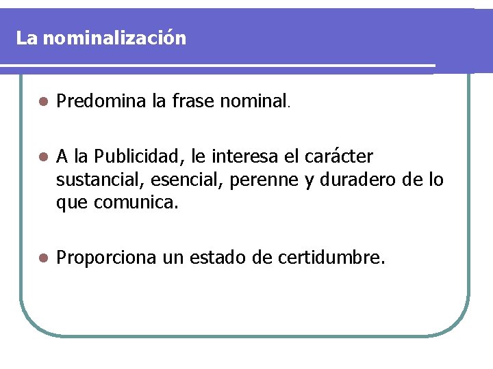 La nominalización l Predomina la frase nominal. l A la Publicidad, le interesa el