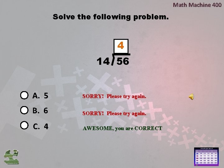 Math Machine 400 Solve the following problem. 4 14 56 A. 5 SORRY! Please