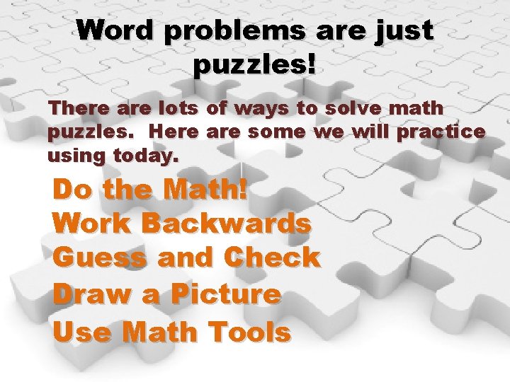 Word problems are just puzzles! There are lots of ways to solve math puzzles.