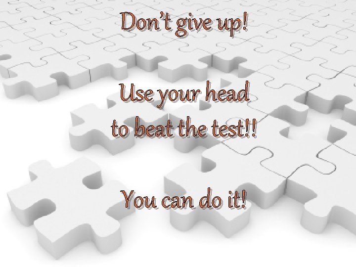 Don’t give up! Use your head to beat the test!! You can do it!