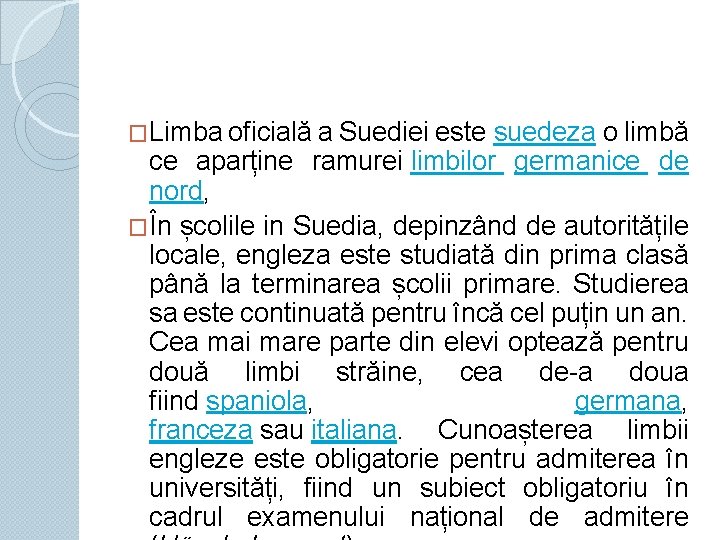 �Limba oficială a Suediei este suedeza o limbă ce aparține ramurei limbilor germanice de