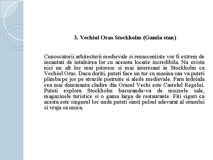 3. Vechiul Oras Stockholm (Gamla stan) Cunoscatorii arhitecturii medievale si renascentiste vor fi extrem